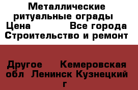 Металлические ритуальные ограды › Цена ­ 1 460 - Все города Строительство и ремонт » Другое   . Кемеровская обл.,Ленинск-Кузнецкий г.